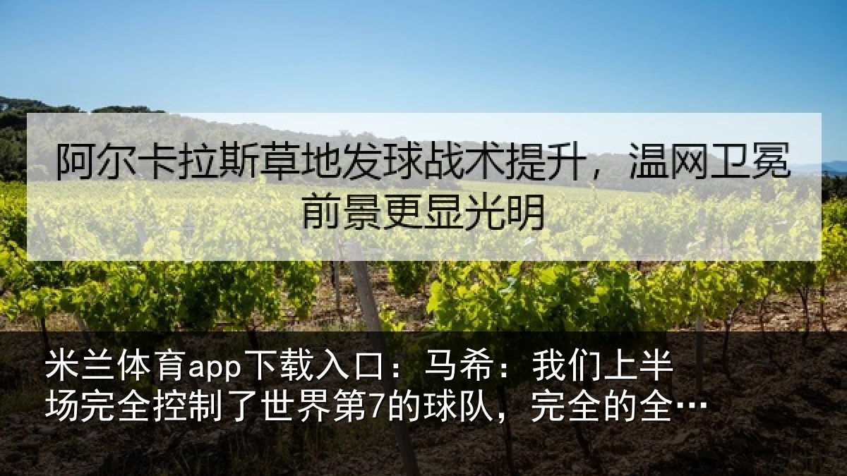 米兰体育app下载入口：马希：我们上半场完全控制了世界第7的球队，完全的全面控制