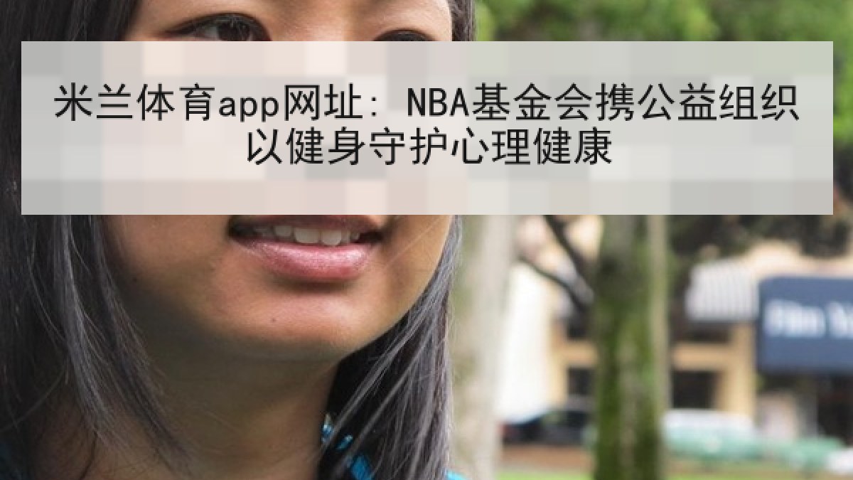 米兰体育app网址: NBA基金会携公益组织以健身守护心理健康